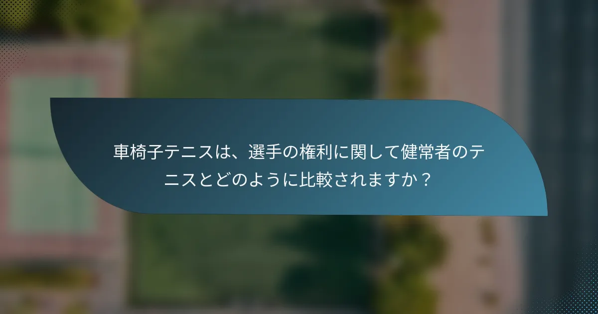車椅子テニスは、選手の権利に関して健常者のテニスとどのように比較されますか？