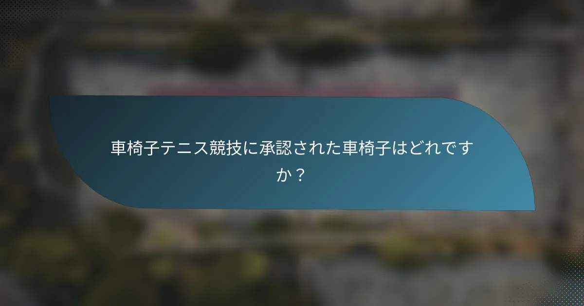 車椅子テニス競技に承認された車椅子はどれですか？