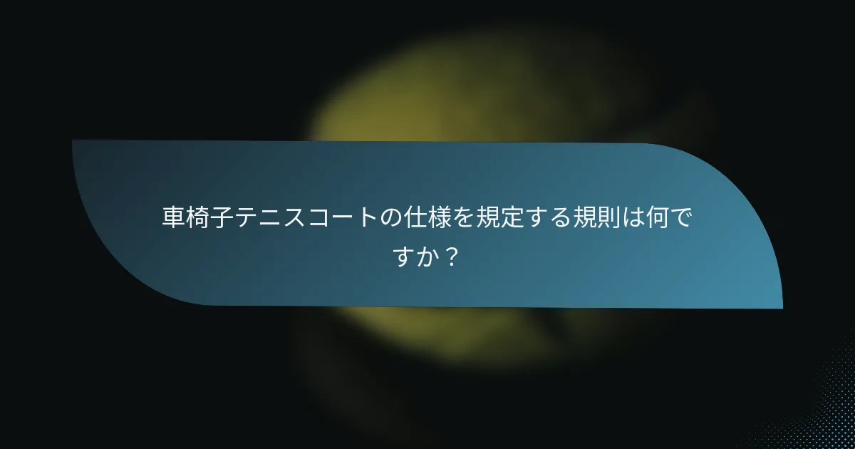 車椅子テニスコートの仕様を規定する規則は何ですか？