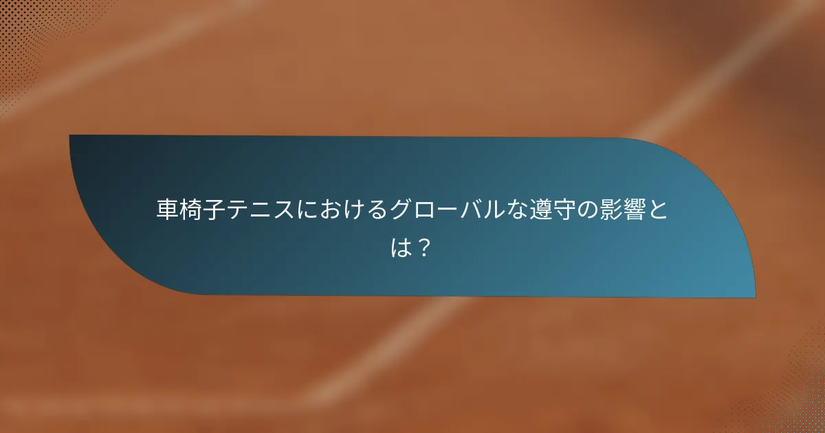 車椅子テニスにおけるグローバルな遵守の影響とは？