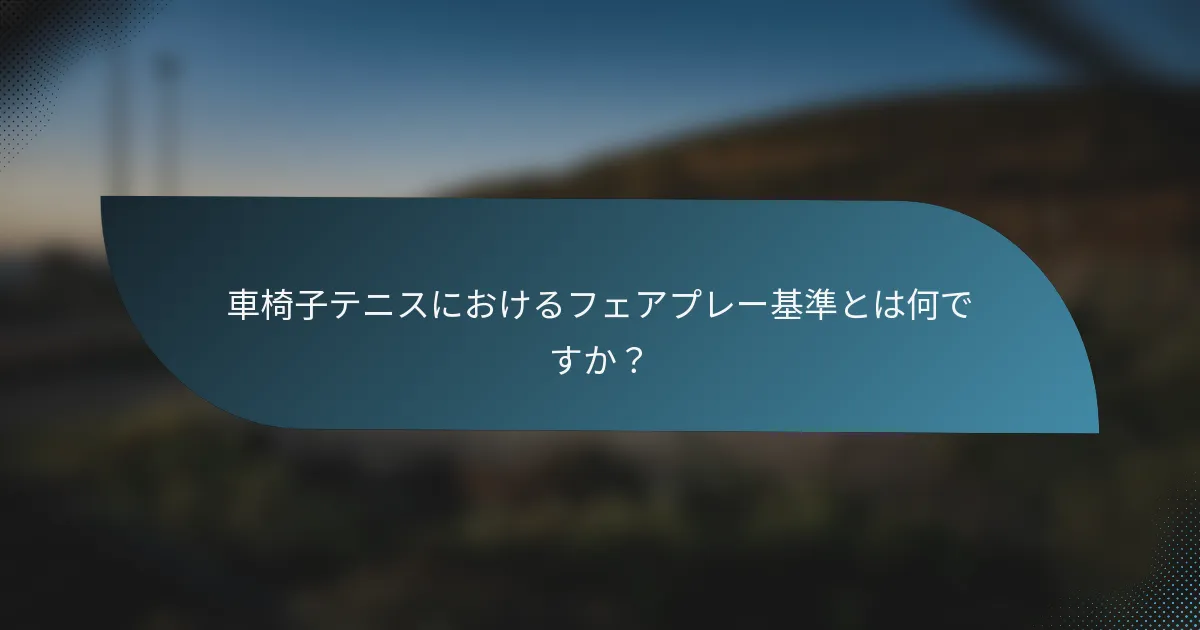 車椅子テニスにおけるフェアプレー基準とは何ですか？
