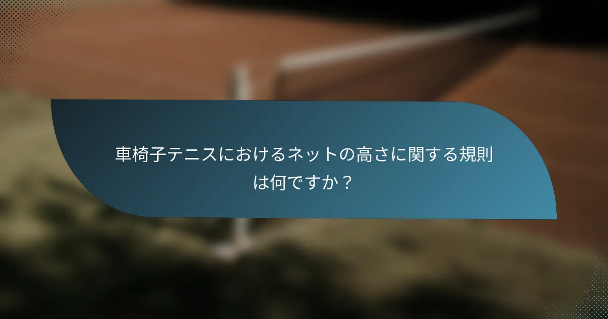 車椅子テニスにおけるネットの高さに関する規則は何ですか？