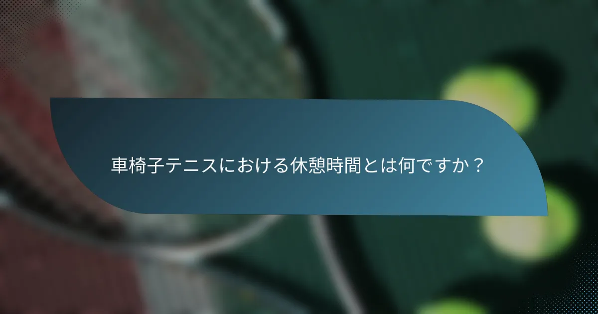 車椅子テニスにおける休憩時間とは何ですか？