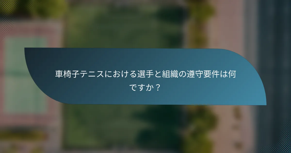 車椅子テニスにおける選手と組織の遵守要件は何ですか？