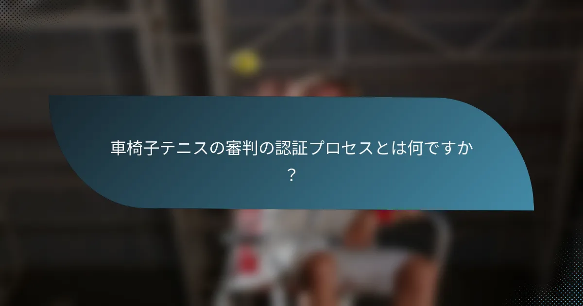 車椅子テニスの審判の認証プロセスとは何ですか？