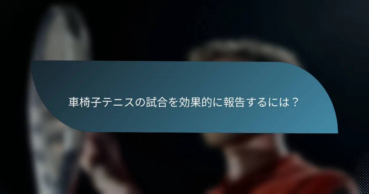 車椅子テニスの試合を効果的に報告するには？