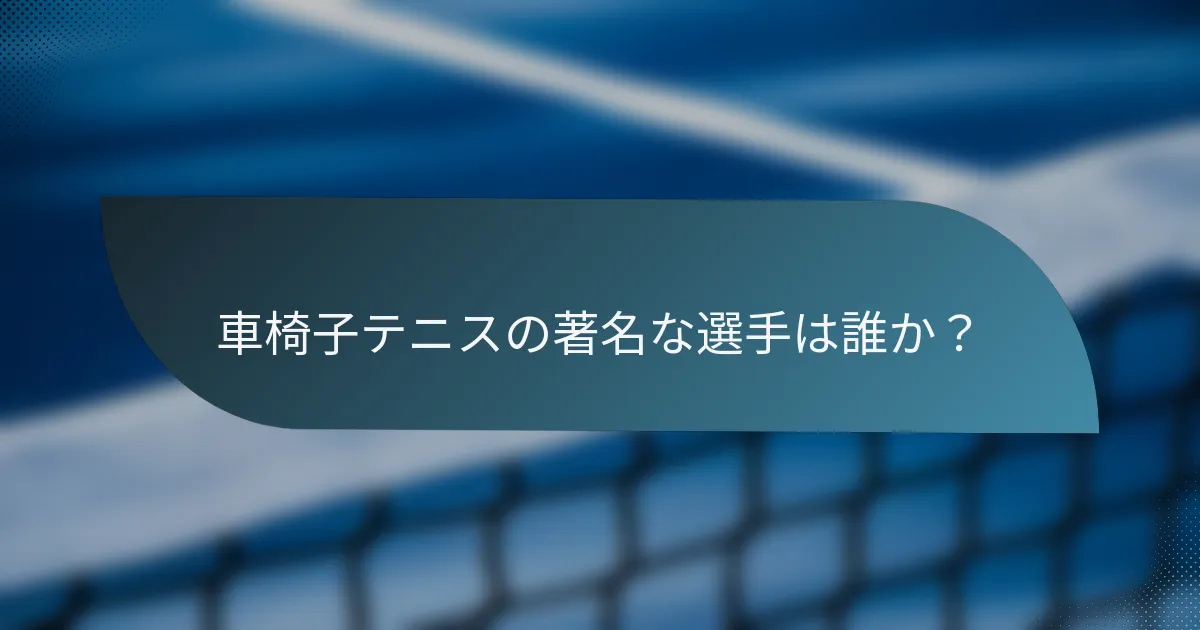 車椅子テニスの著名な選手は誰か？