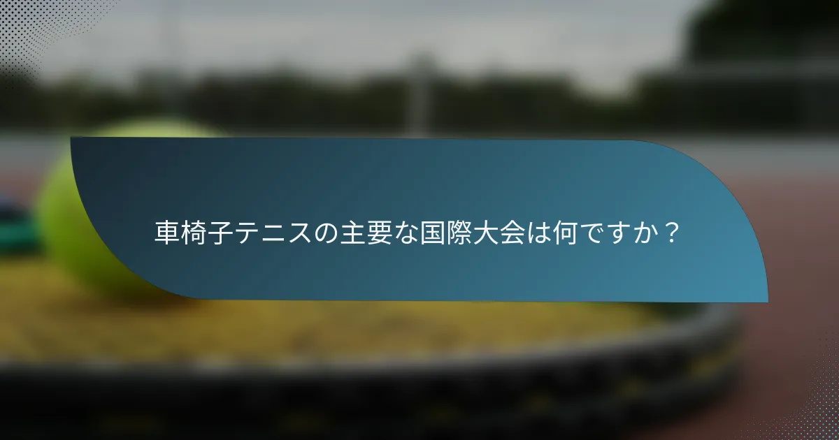 車椅子テニスの主要な国際大会は何ですか？