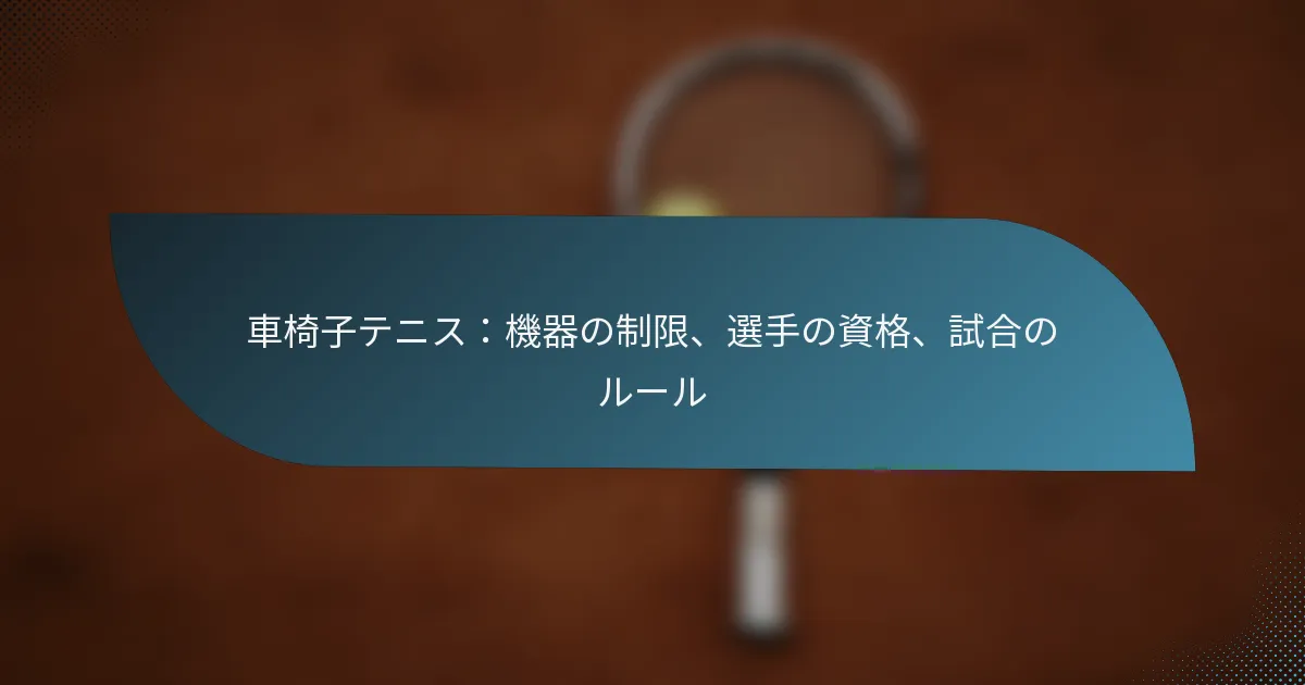 車椅子テニス：機器の制限、選手の資格、試合のルール